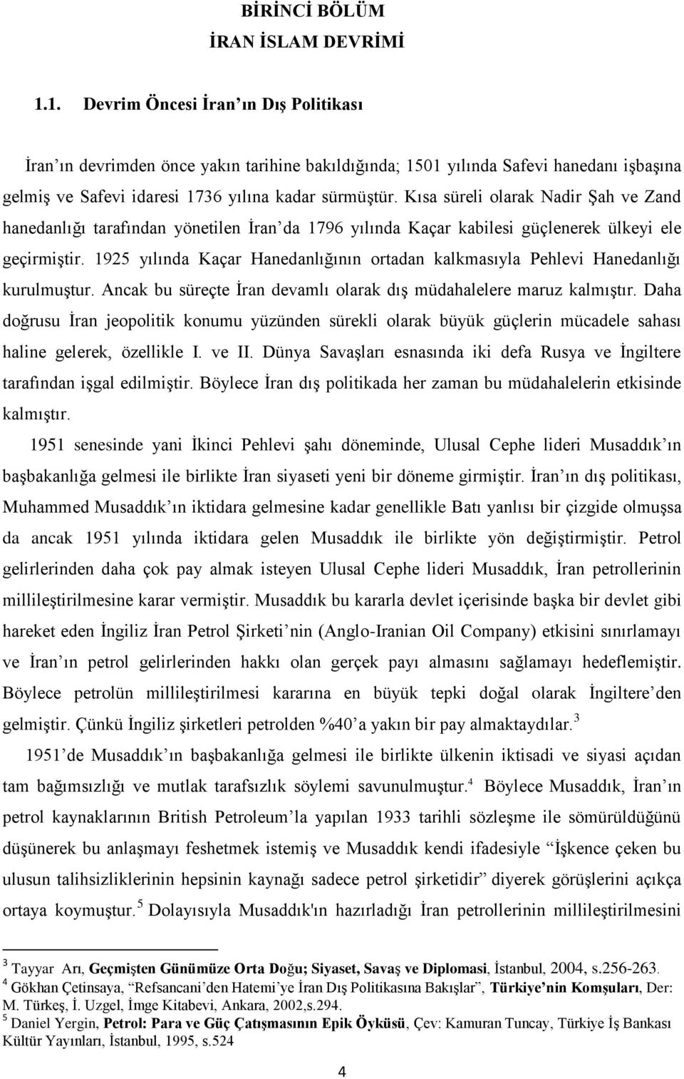 Kısa süreli olarak Nadir ġah ve Zand hanedanlığı tarafından yönetilen Ġran da 1796 yılında Kaçar kabilesi güçlenerek ülkeyi ele geçirmiģtir.