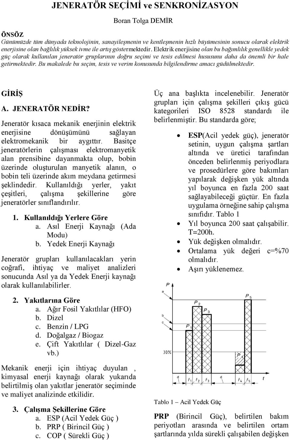 Elektrik enerjisine olan bu bağımlılık genellikle yedek güç olarak kullanılan jeneratör gruplarının doğru seçimi ve tesis edilmesi hususunu daha da önemli bir hale getirmektedir.