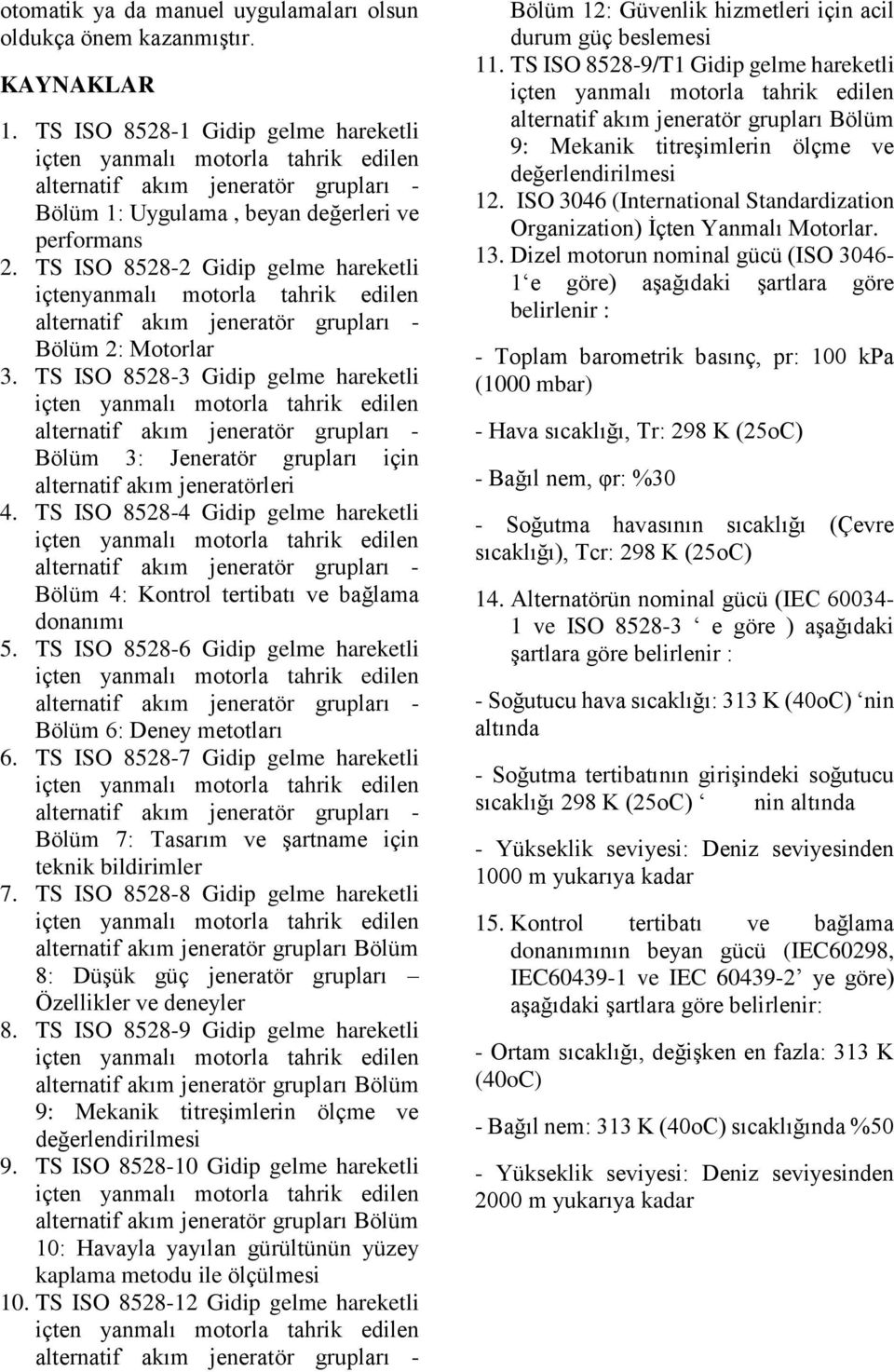 TS ISO 8528-4 Gidip gelme hareketli Bölüm 4: Kontrol tertibatı ve bağlama donanımı 5. TS ISO 8528-6 Gidip gelme hareketli Bölüm 6: Deney metotları 6.