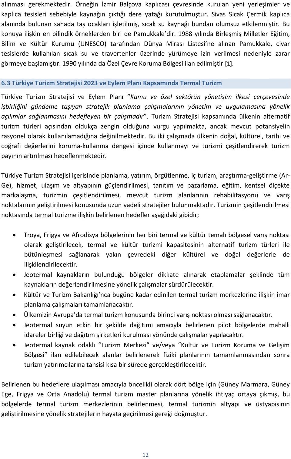 1988 yılında Birleşmiş Milletler Eğitim, Bilim ve Kültür Kurumu (UNESCO) tarafından Dünya Mirası Listesi ne alınan Pamukkale, civar tesislerde kullanılan sıcak su ve travertenler üzerinde yürümeye