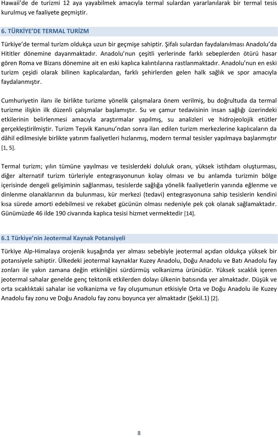 Anadolu nun çeşitli yerlerinde farklı sebeplerden ötürü hasar gören Roma ve Bizans dönemine ait en eski kaplıca kalıntılarına rastlanmaktadır.