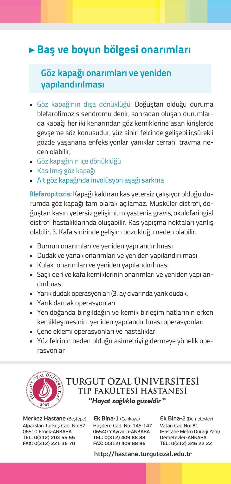 içe dönüklüğü Kasılmış göz kapağı Alt göz kapağında involüsyon aşağı sarkma Blefaropitozis: Kapağı kaldıran kas yetersiz çalışıyor olduğu durumda göz kapağı tam olarak açılamaz.