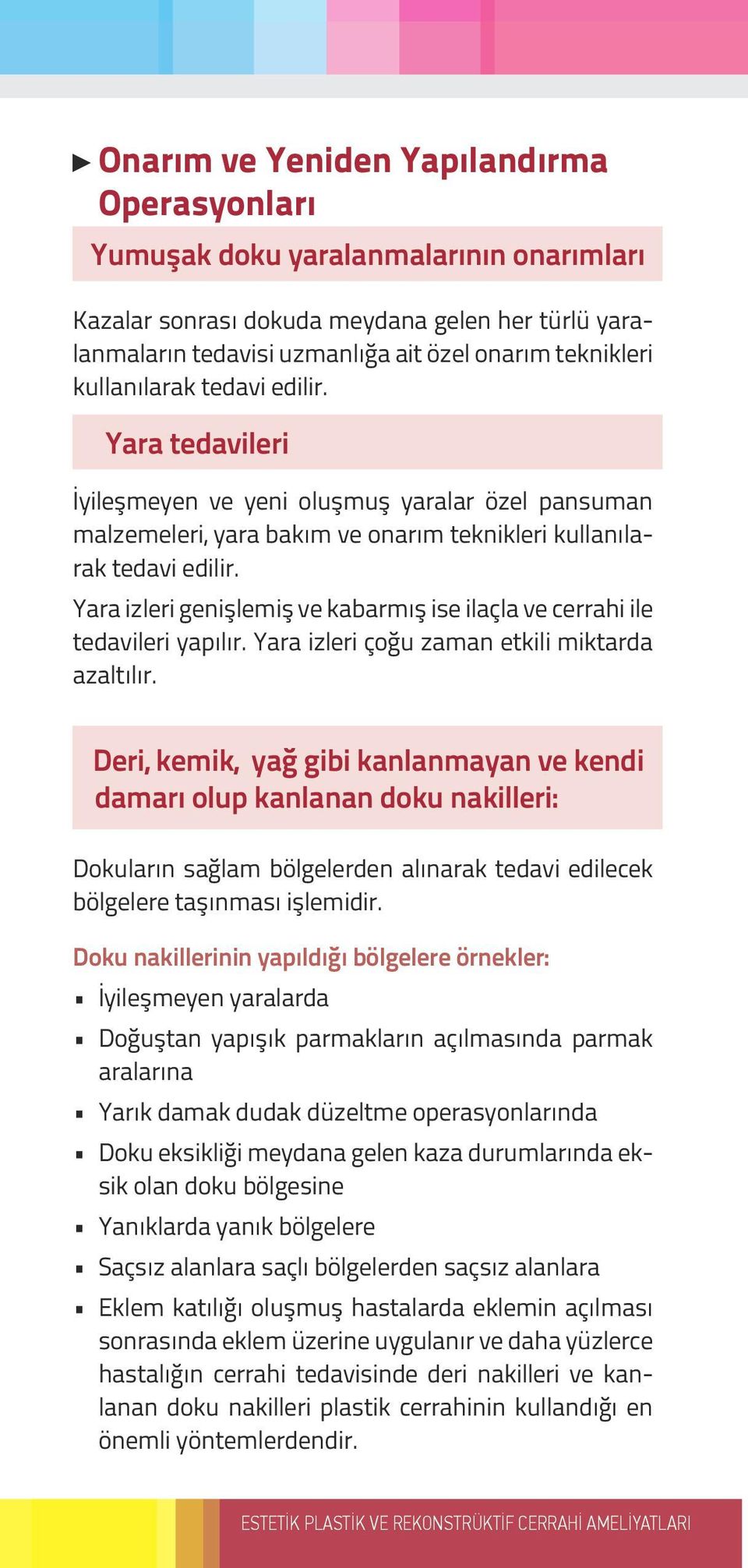 Yara izleri genişlemiş ve kabarmış ise ilaçla ve cerrahi ile tedavileri yapılır. Yara izleri çoğu zaman etkili miktarda azaltılır.