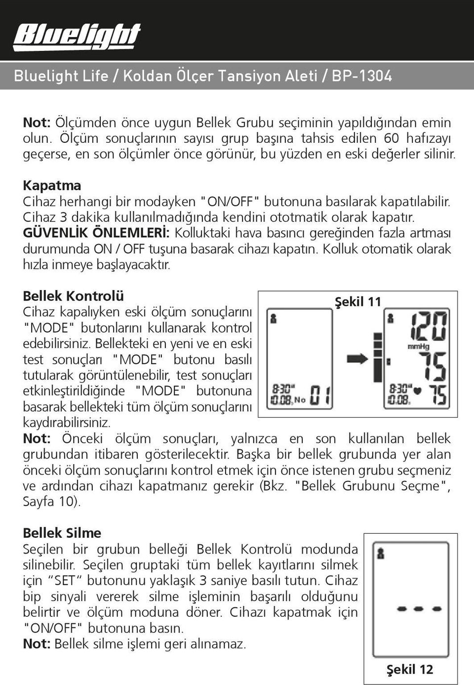 Kapatma Cihaz herhangi bir modayken "ON/OFF" butonuna basılarak kapatılabilir. Cihaz 3 dakika kullanılmadığında kendini ototmatik olarak kapatır.