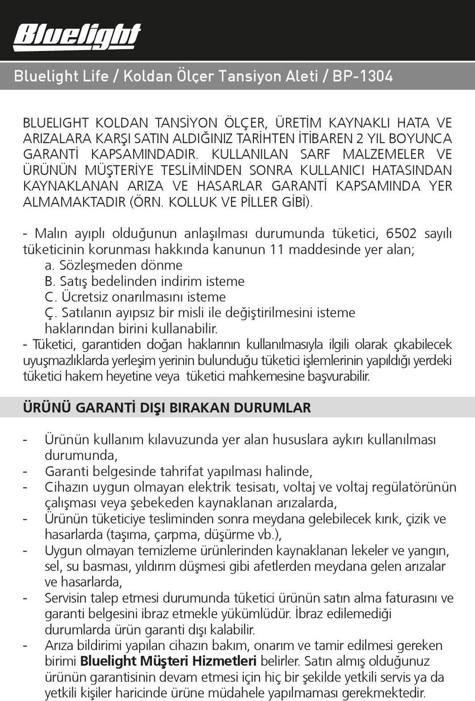 - Malın ayıplı olduğunun anlaºılması durumunda tüketici, 6502 sayılı tüketicinin korunması hakkında kanunun 11 maddesinde yer alan; a. Sözleºmeden dönme B. Satıº bedelinden indirim isteme C.