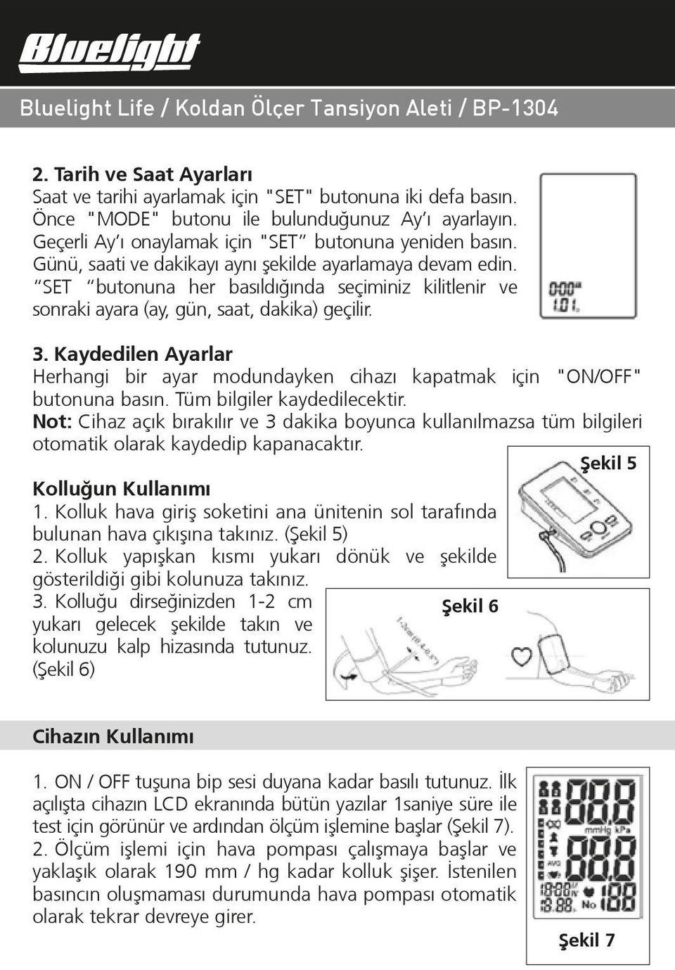 Kaydedilen Ayarlar Herhangi bir ayar modundayken cihazı kapatmak için "ON/OFF" butonuna basın. Tüm bilgiler kaydedilecektir.