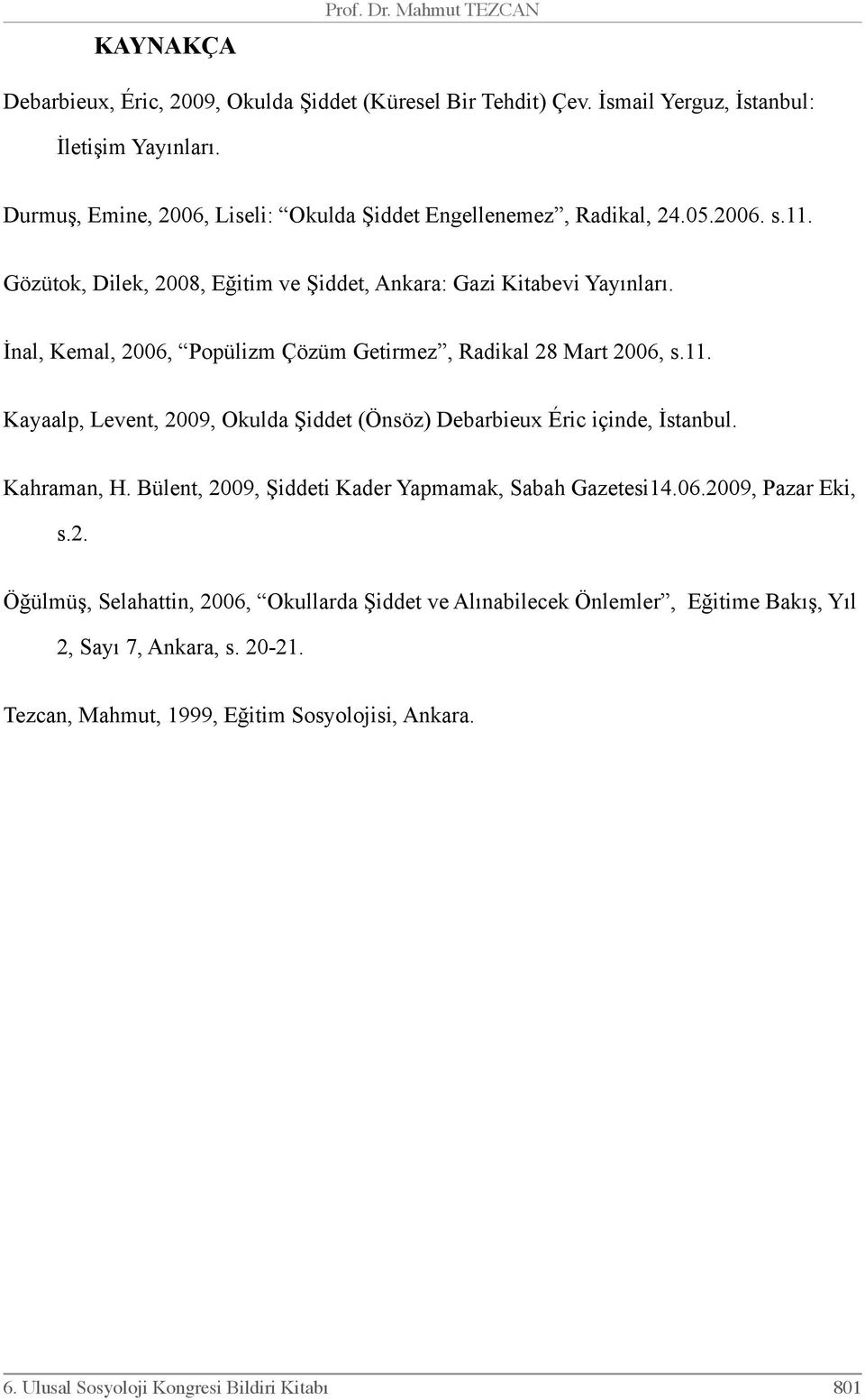 İnal, Kemal, 2006, Popülizm Çözüm Getirmez, Radikal 28 Mart 2006, s.11. Kayaalp, Levent, 2009, Okulda Şiddet (Önsöz) Debarbieux Éric içinde, İstanbul. Kahraman, H.