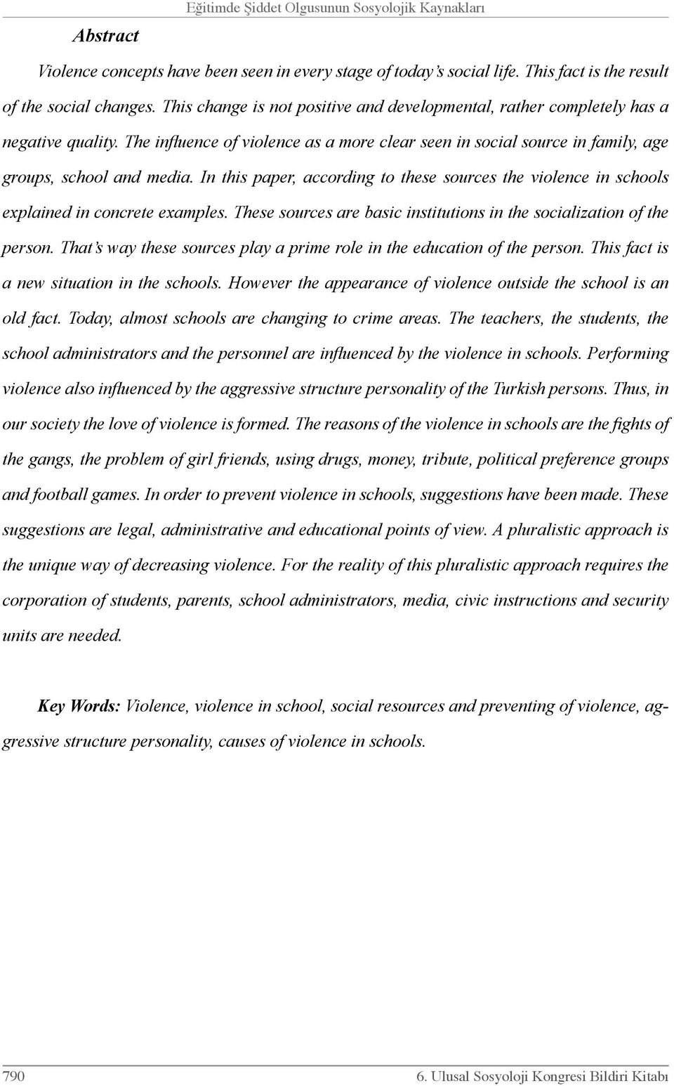 In this paper, according to these sources the violence in schools explained in concrete examples. These sources are basic institutions in the socialization of the person.