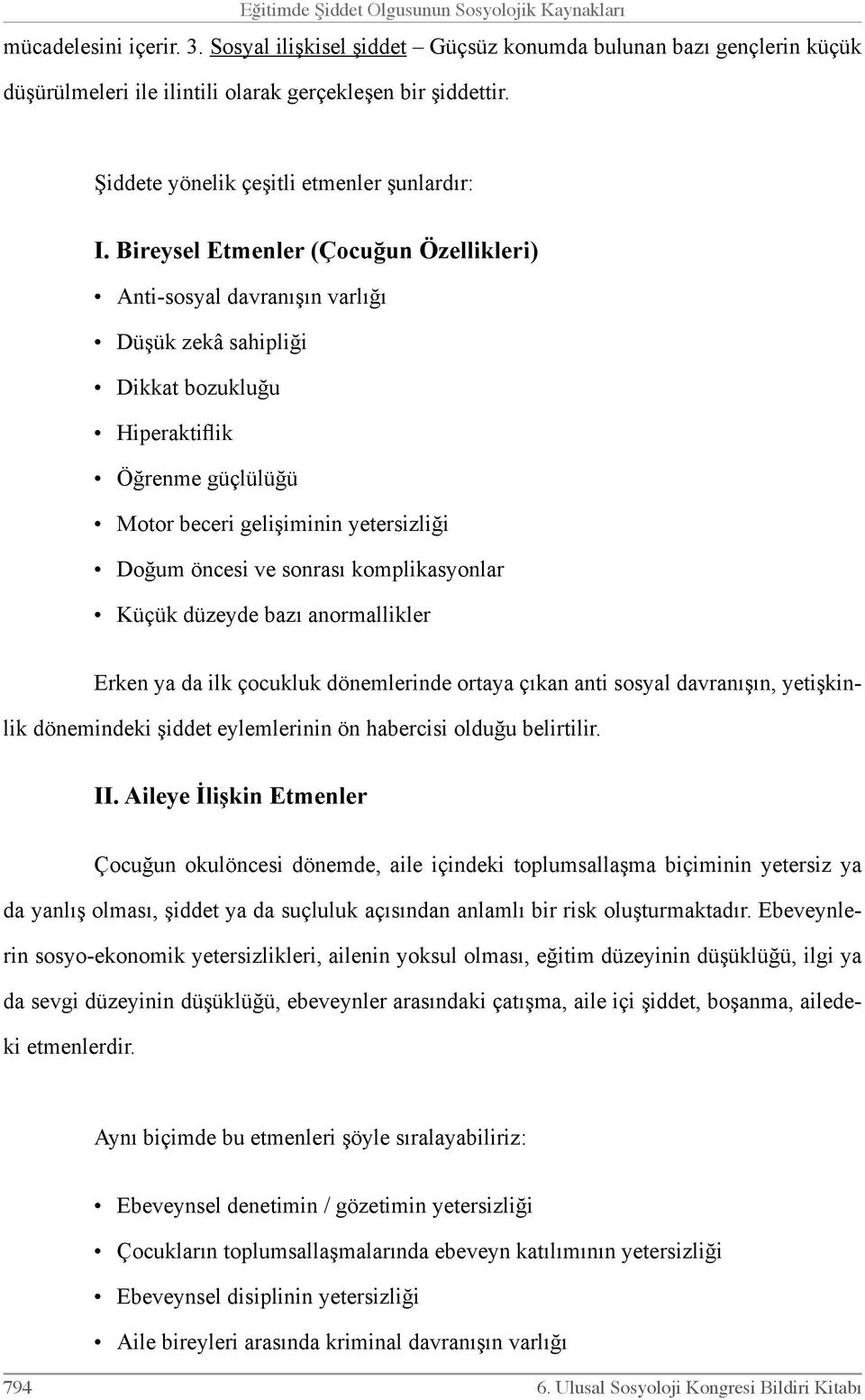 Bireysel Etmenler (Çocuğun Özellikleri) Anti-sosyal davranışın varlığı Düşük zekâ sahipliği Dikkat bozukluğu Hiperaktiflik Öğrenme güçlülüğü Motor beceri gelişiminin yetersizliği Doğum öncesi ve