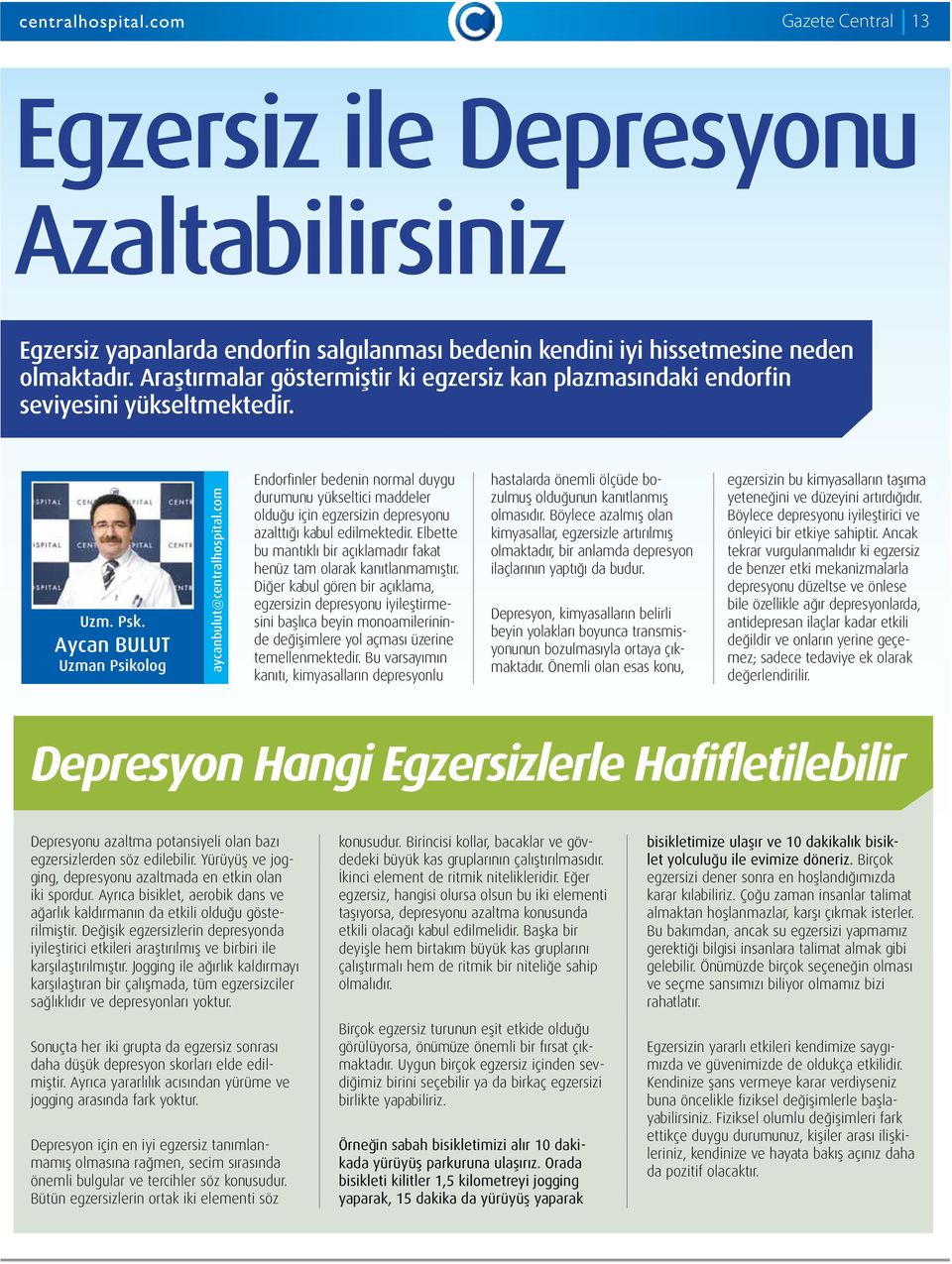 com Endorfinler bedenin normal duygu durumunu yükseltici maddeler olduğu için egzersizin depresyonu azalttığı kabul edilmektedir.