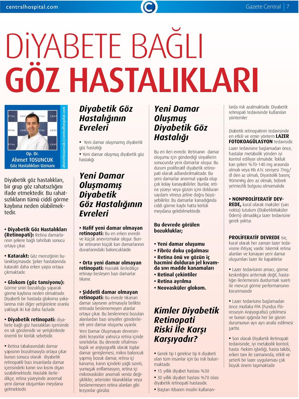 Diyabetik Göz Hastalıkları (Retinopati): Retina damarlarının şekere bağlı tahribatı sonucu ortaya çıkar. Katarakt: Göz merceğinin bulanıklaşmasıdır.