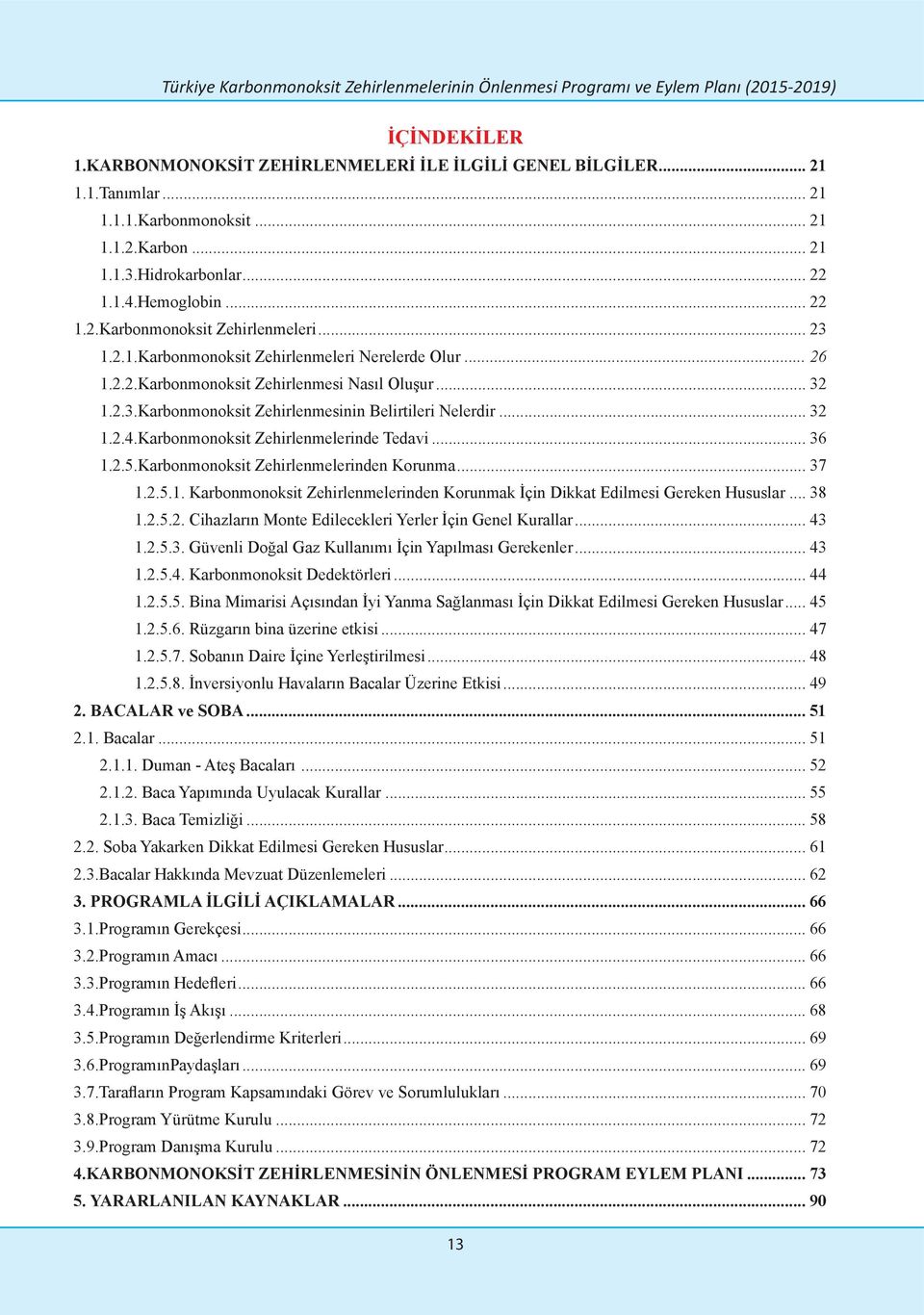 .. 32 1.2.4.Karbonmonoksit Zehirlenmelerinde Tedavi... 36 1.2.5.Karbonmonoksit Zehirlenmelerinden Korunma... 37 1.2.5.1. Karbonmonoksit Zehirlenmelerinden Korunmak İçin Dikkat Edilmesi Gereken Hususlar.