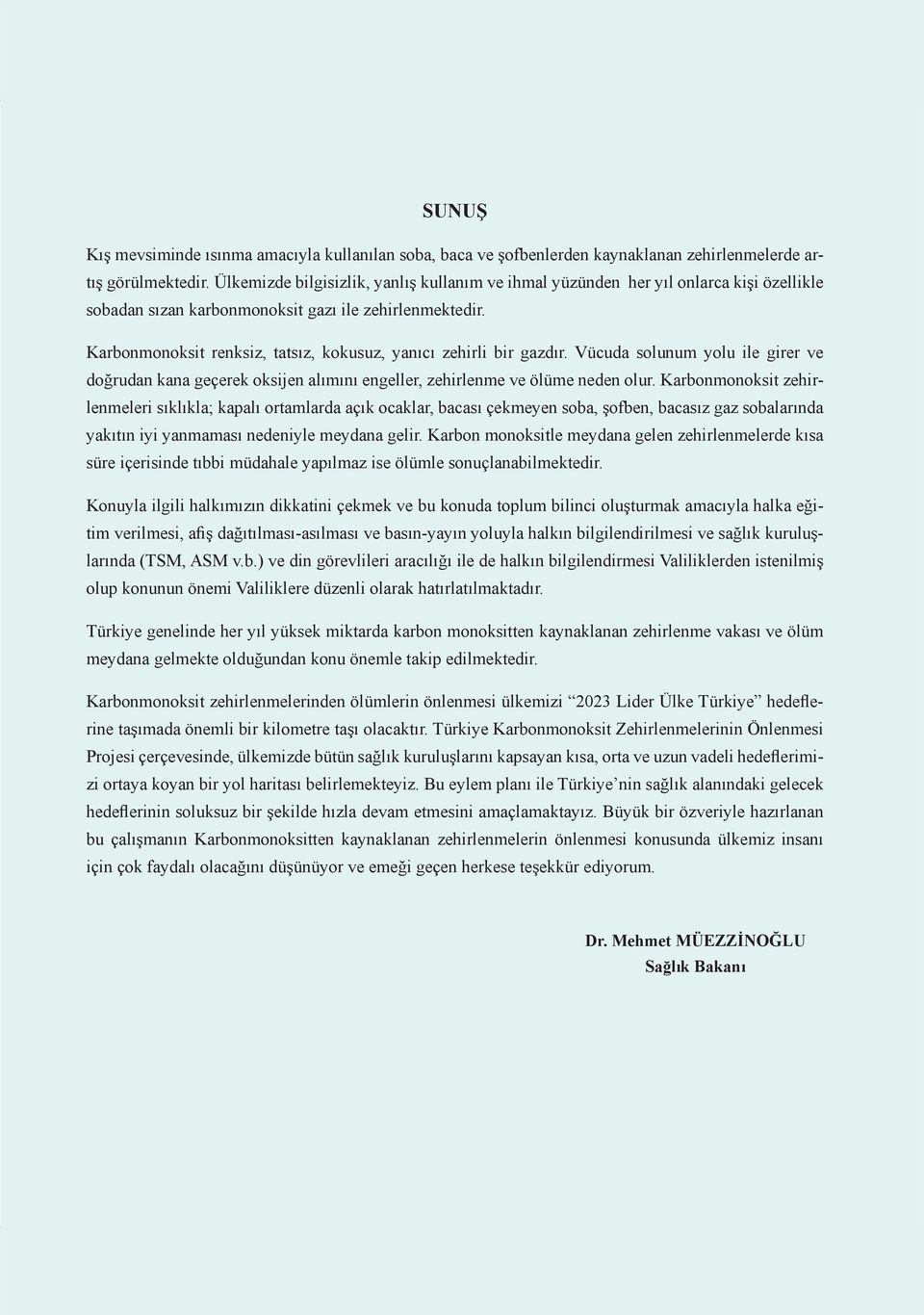 Karbonmonoksit renksiz, tatsız, kokusuz, yanıcı zehirli bir gazdır. Vücuda solunum yolu ile girer ve doğrudan kana geçerek oksijen alımını engeller, zehirlenme ve ölüme neden olur.