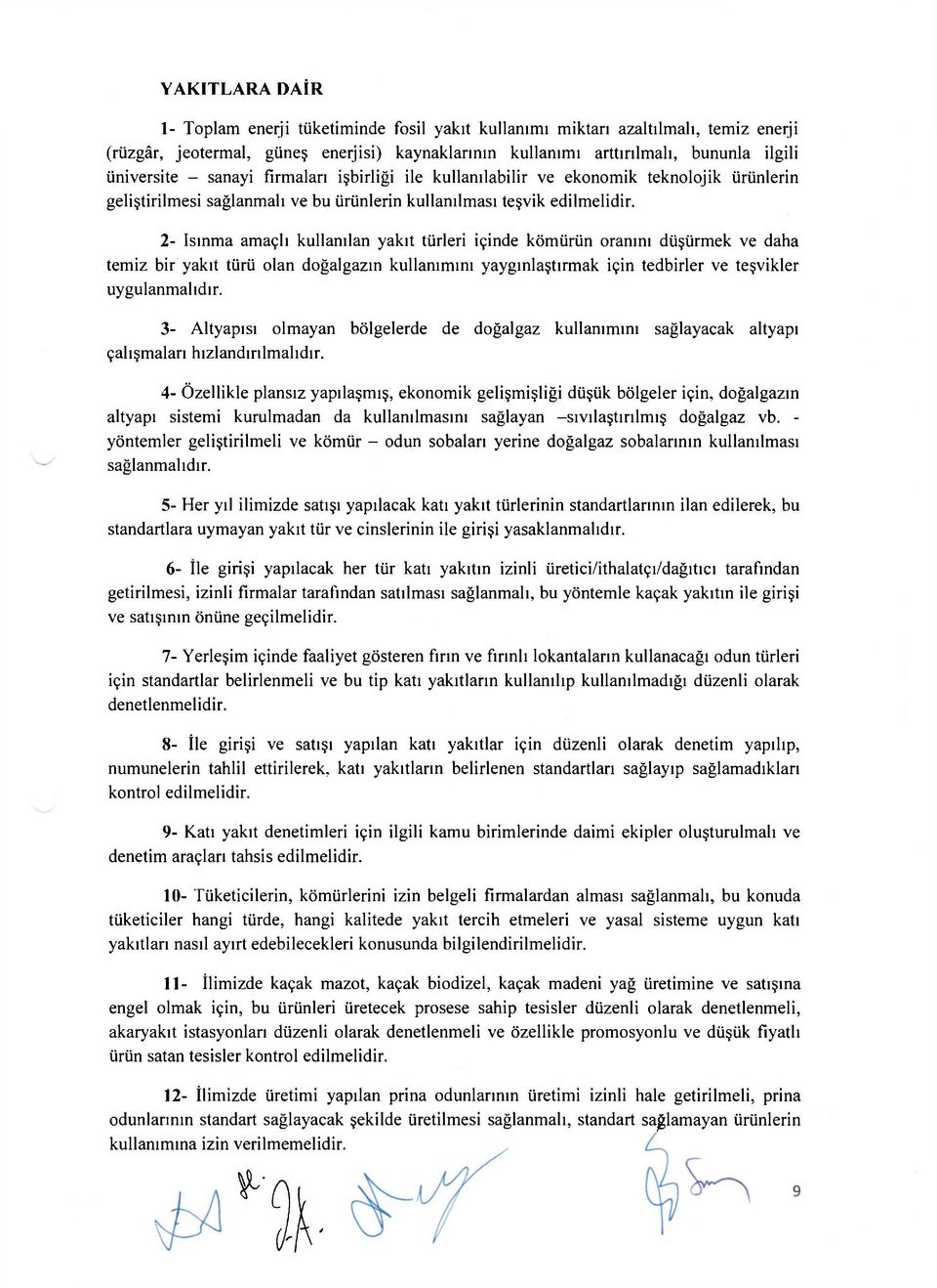 2- Isınma amaçlı kullanılan yakıt türleri içinde kömürün oranını düşürmek ve daha temiz bir yakıt türü olan doğalgazın kullanımını yaygınlaştırmak için tedbirler ve teşvikler uygulanmalıdır.