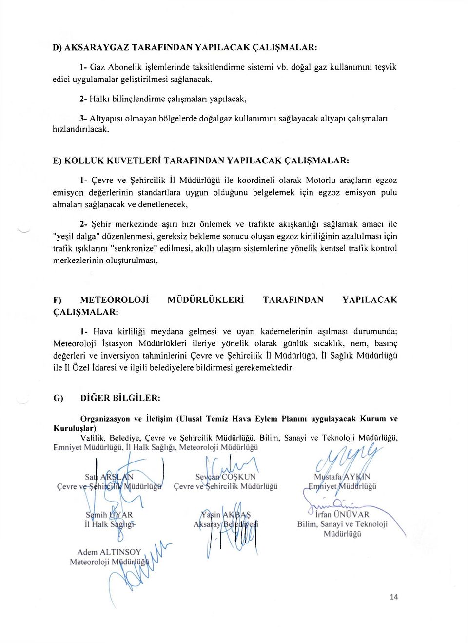 E) KOLLUK KÜVETLERİ TARAFINDAN YAPILACAK ÇALIŞMALAR: 1- Çevre ve Şehircilik İl Müdürlüğü ile koordineli olarak Motorlu araçların egzoz emisyon değerlerinin standartlara uygun olduğunu belgelemek için