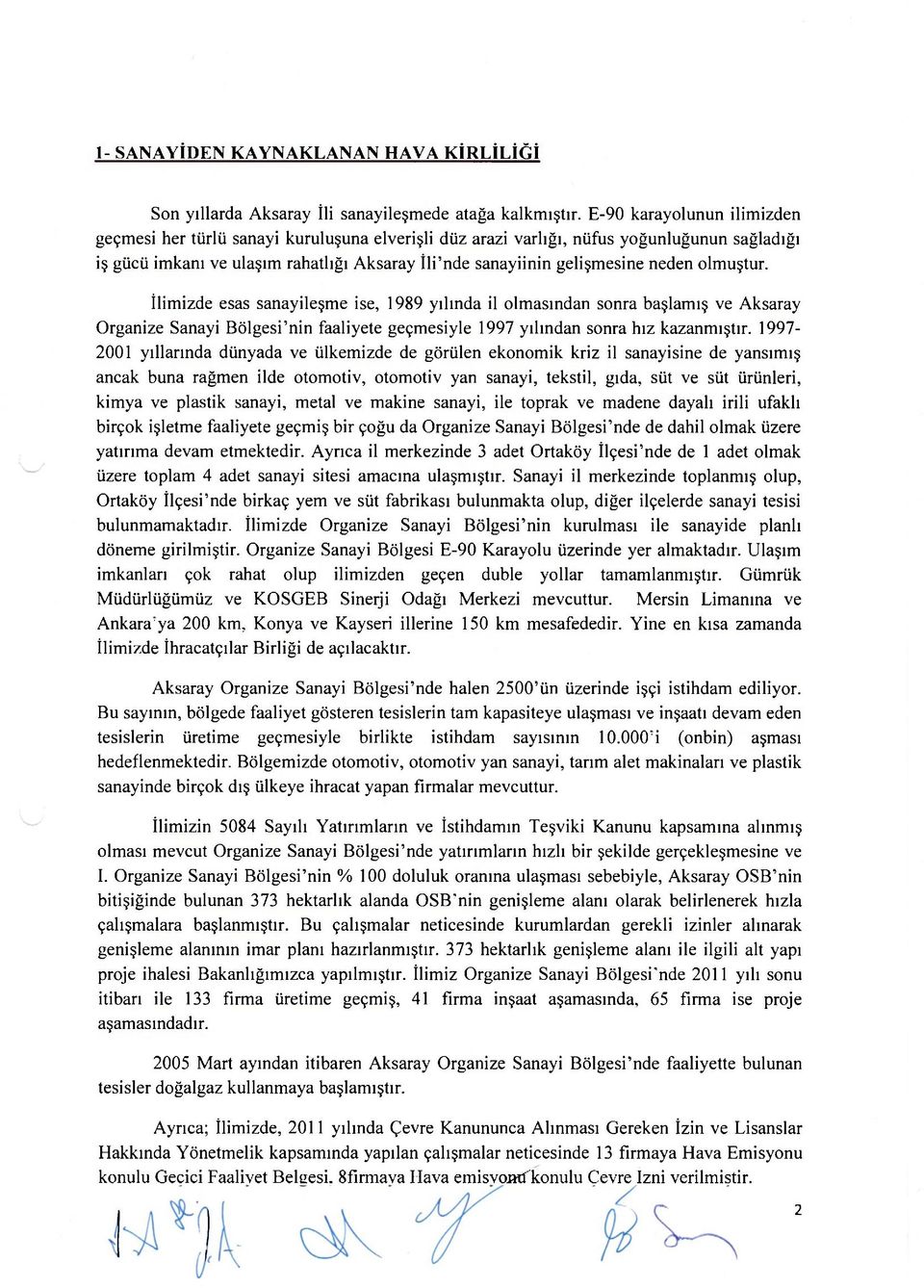 neden olmuştur. İlimizde esas sanayileşme ise, 1989 yılında il olmasından sonra başlamış ve Aksaray Organize Sanayi Bölgesi'nin faaliyete geçmesiyle 1997 yılından sonra hız kazanmıştır.