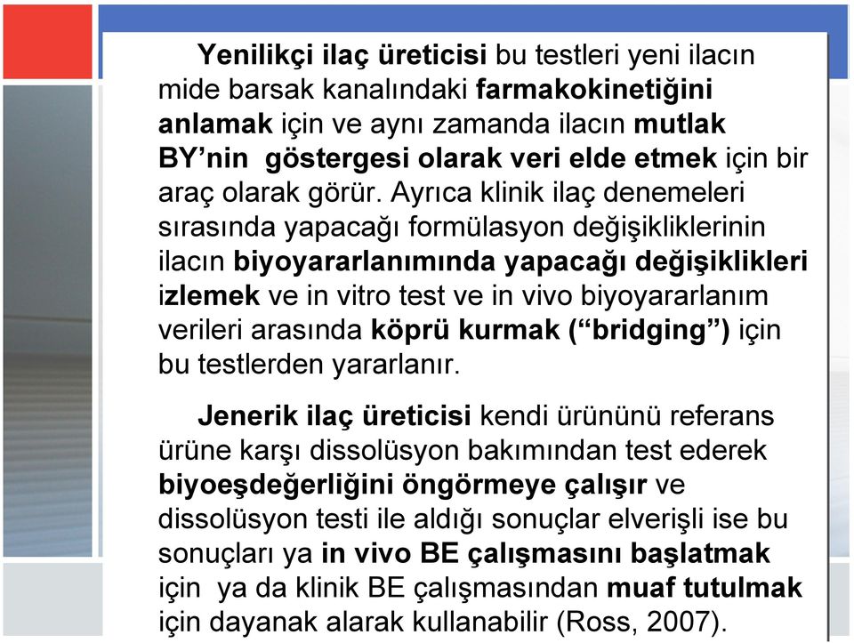 Ayrıca klinik ilaç denemeleri sırasında yapacağı formülasyon değişikliklerinin ilacın biyoyararlanımında yapacağı değişiklikleri izlemek ve in vitro test ve in vivo biyoyararlanım verileri