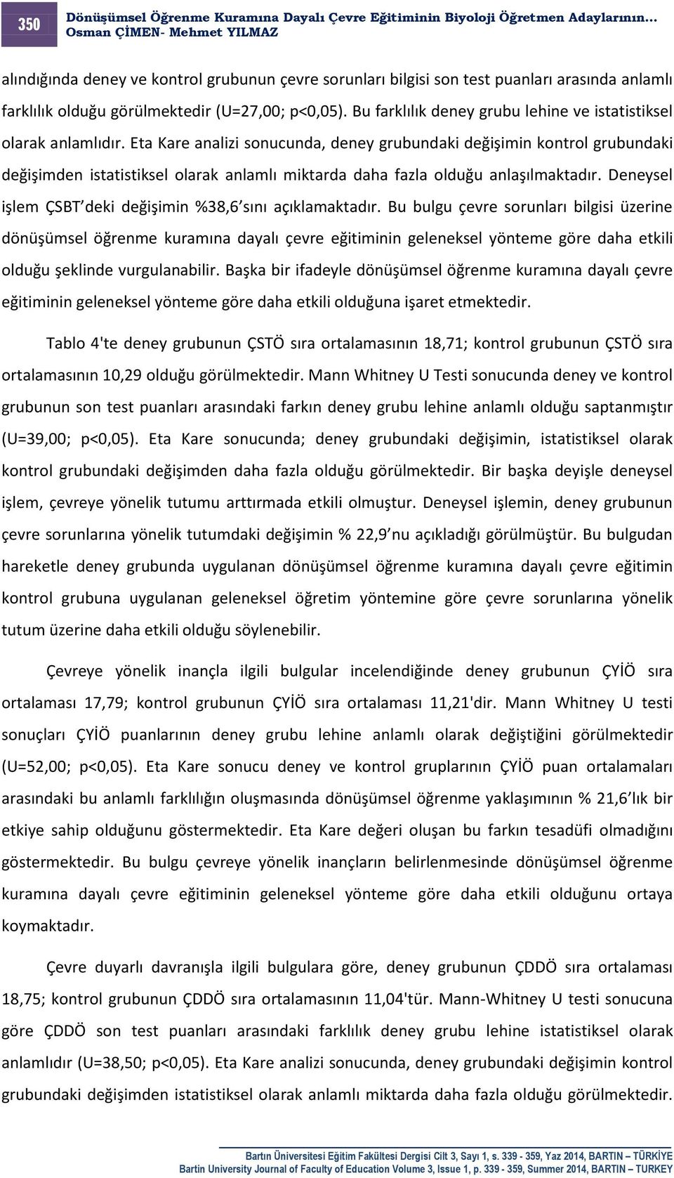 Eta Kare analizi sonucunda, deney grubundaki değişimin kontrol grubundaki değişimden istatistiksel olarak anlamlı miktarda daha fazla olduğu anlaşılmaktadır.