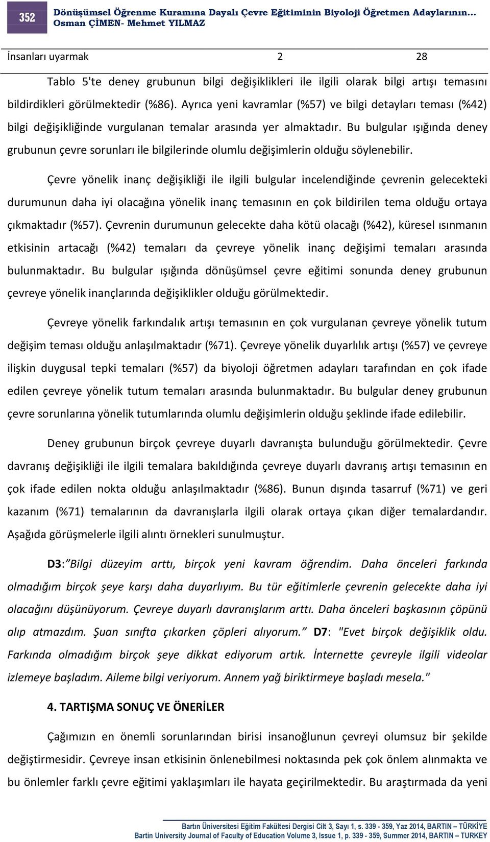 Bu bulgular ışığında deney grubunun çevre sorunları ile bilgilerinde olumlu değişimlerin olduğu söylenebilir.