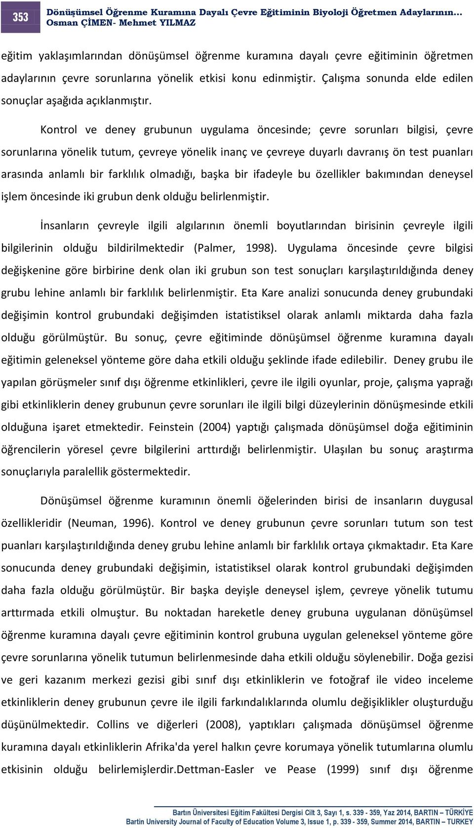 Kontrol ve deney grubunun uygulama öncesinde; çevre sorunları bilgisi, çevre sorunlarına yönelik tutum, çevreye yönelik inanç ve çevreye duyarlı davranış ön test puanları arasında anlamlı bir