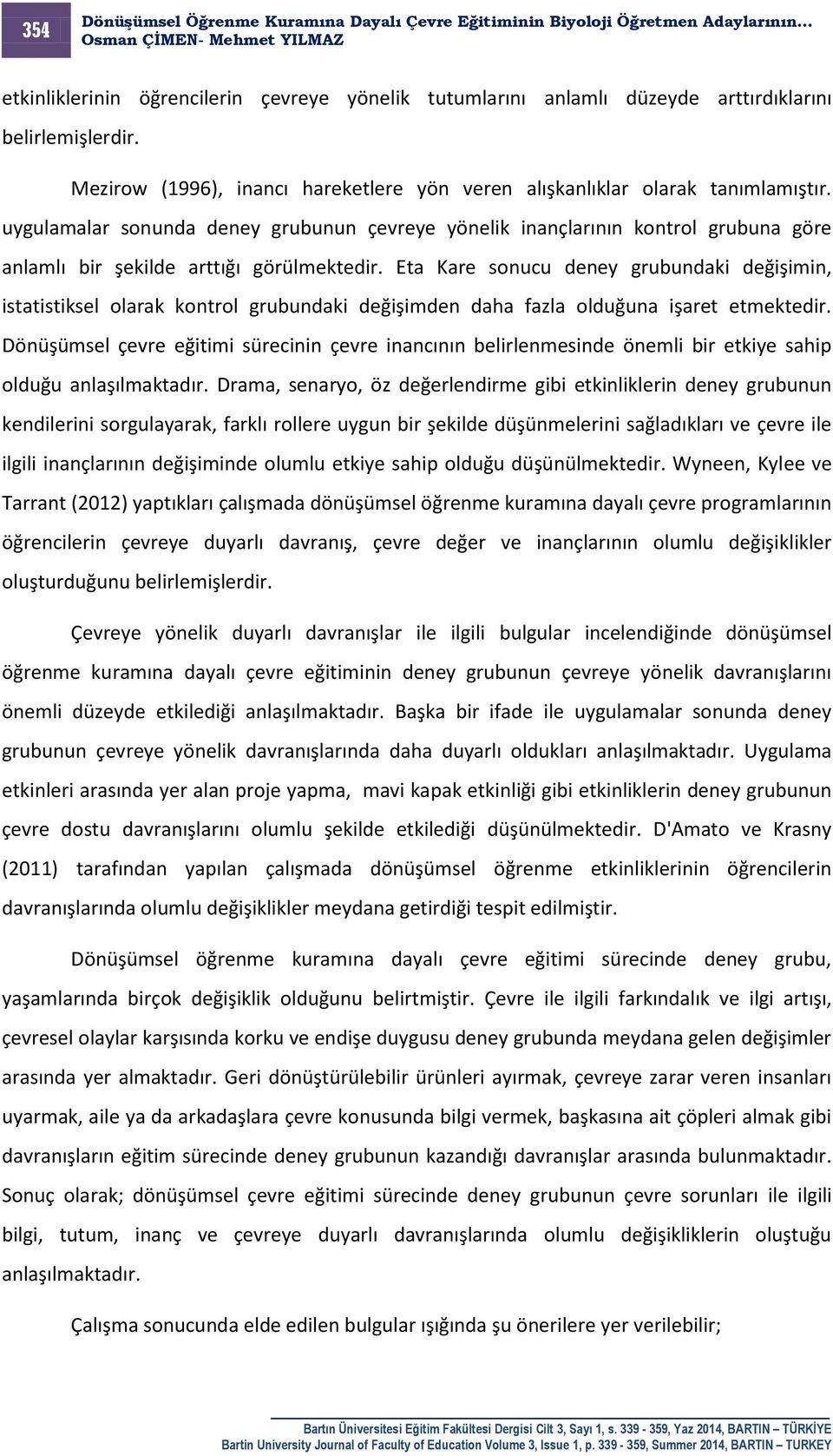 Eta Kare sonucu deney grubundaki değişimin, istatistiksel olarak kontrol grubundaki değişimden daha fazla olduğuna işaret etmektedir.