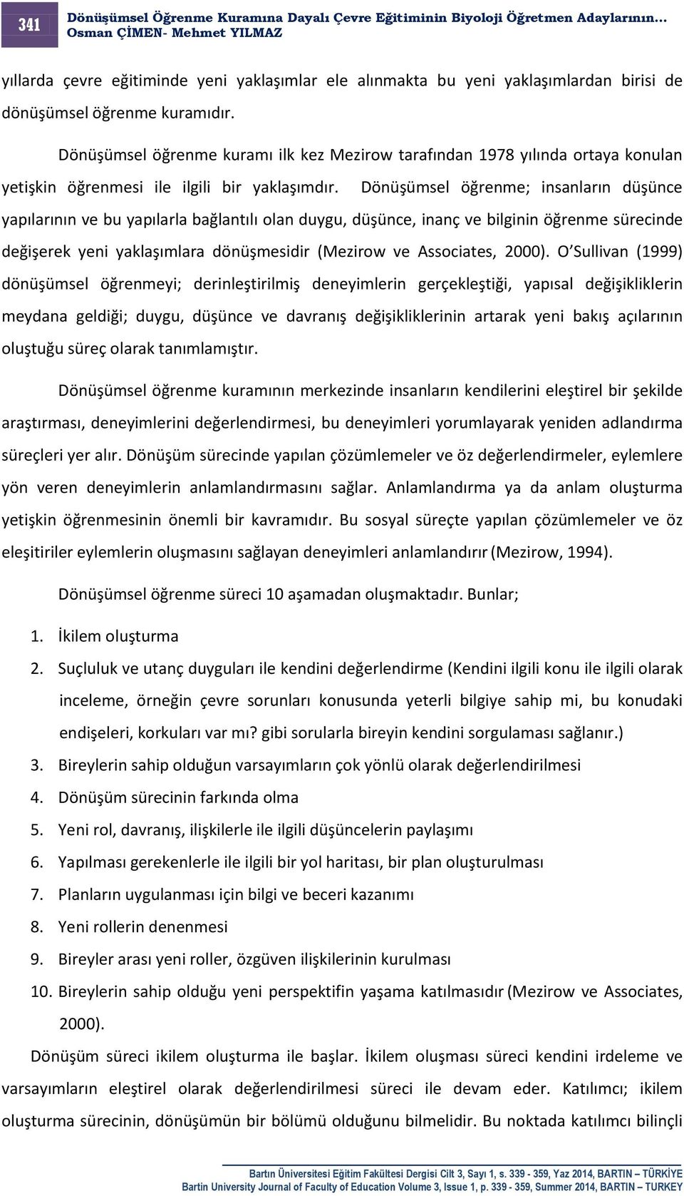 Dönüşümsel öğrenme; insanların düşünce yapılarının ve bu yapılarla bağlantılı olan duygu, düşünce, inanç ve bilginin öğrenme sürecinde değişerek yeni yaklaşımlara dönüşmesidir (Mezirow ve Associates,