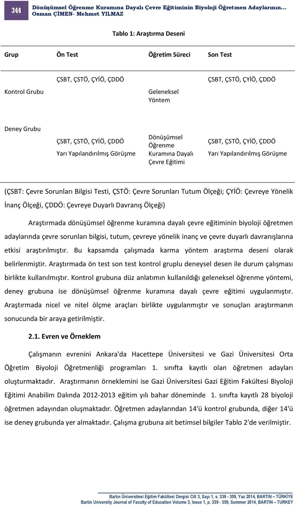 ÇYİÖ: Çevreye Yönelik İnanç Ölçeği, ÇDDÖ: Çevreye Duyarlı Davranış Ölçeği) Araştırmada dönüşümsel öğrenme kuramına dayalı çevre eğitiminin biyoloji öğretmen adaylarında çevre sorunları bilgisi,