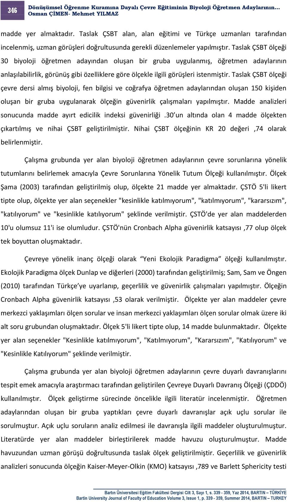 Taslak ÇSBT ölçeği çevre dersi almış biyoloji, fen bilgisi ve coğrafya öğretmen adaylarından oluşan 150 kişiden oluşan bir gruba uygulanarak ölçeğin güvenirlik çalışmaları yapılmıştır.