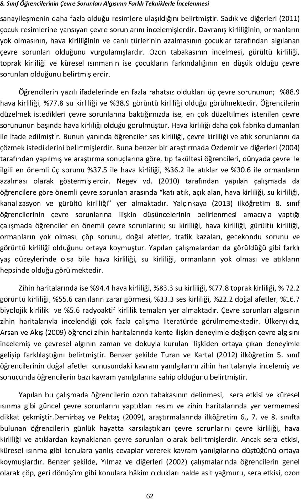 Davranış kirliliğinin, ormanların yok olmasının, hava kirliliğinin ve canlı türlerinin azalmasının çocuklar tarafından algılanan çevre sorunları olduğunu vurgulamışlardır.