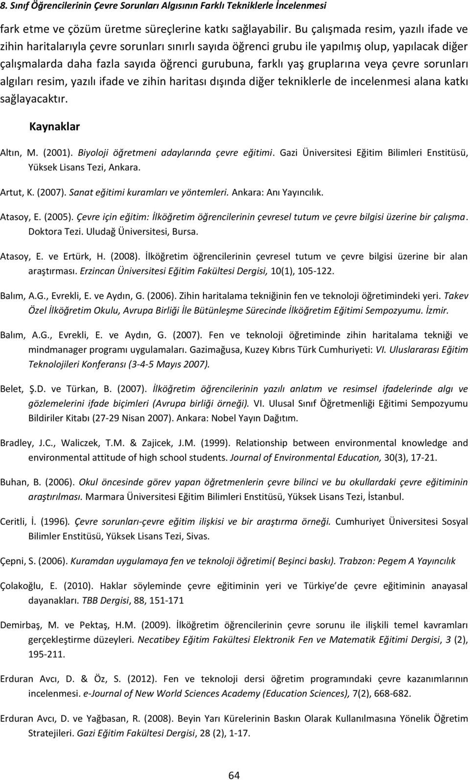 gruplarına veya çevre sorunları algıları resim, yazılı ifade ve zihin haritası dışında diğer tekniklerle de incelenmesi alana katkı sağlayacaktır. Kaynaklar Altın, M. (2001).