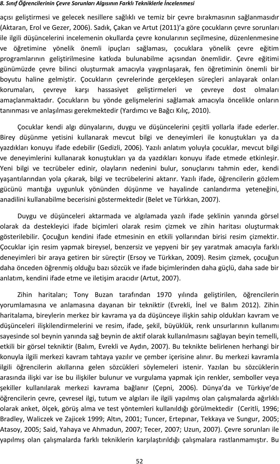 Sadık, Çakan ve Artut (2011) a göre çocukların çevre sorunları ile ilgili düşüncelerini incelemenin okullarda çevre konularının seçilmesine, düzenlenmesine ve öğretimine yönelik önemli ipuçları