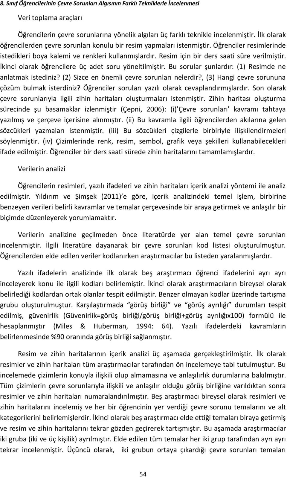 Resim için bir ders saati süre verilmiştir. İkinci olarak öğrencilere üç adet soru yöneltilmiştir. Bu sorular şunlardır: (1) Resimde ne anlatmak istediniz?