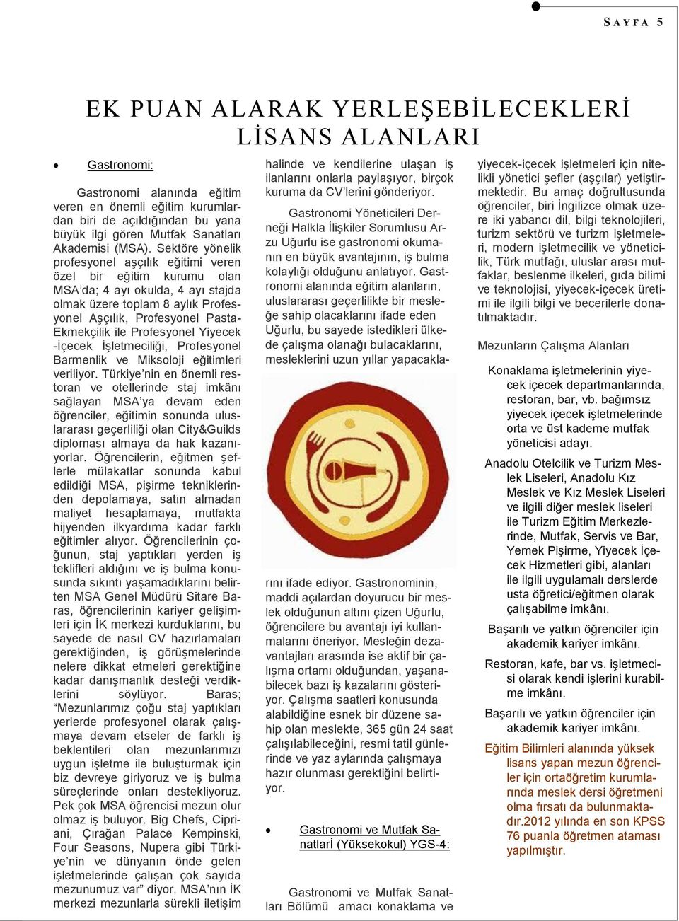 Sektöre yönelik profesyonel aģçılık eğitimi veren özel bir eğitim kurumu olan MSA da; 4 ayı okulda, 4 ayı stajda olmak üzere toplam 8 aylık Profesyonel AĢçılık, Profesyonel Pasta- Ekmekçilik ile