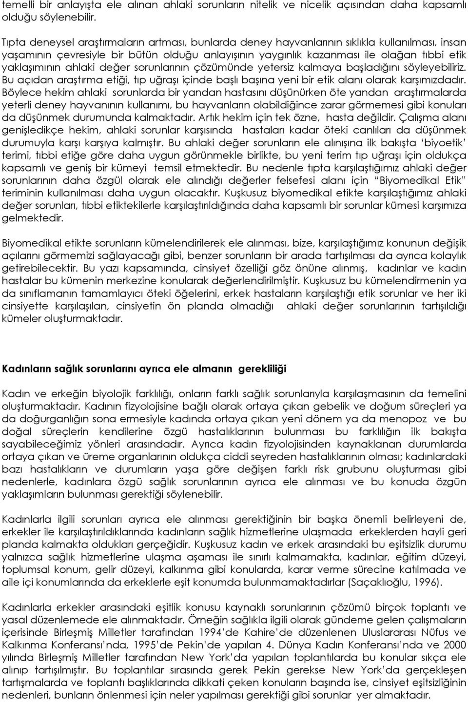 yaklaşımının ahlaki değer sorunlarının çözümünde yetersiz kalmaya başladığını söyleyebiliriz. Bu açıdan araştırma etiği, tıp uğraşı içinde başlı başına yeni bir etik alanı olarak karşımızdadır.