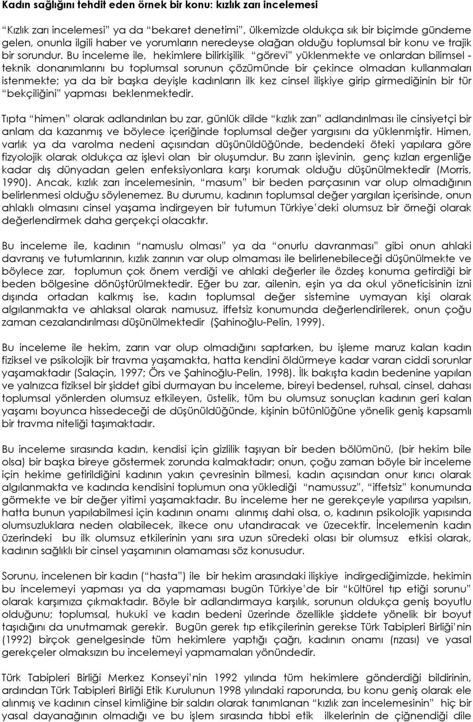 Bu inceleme ile, hekimlere bilirkişilik görevi yüklenmekte ve onlardan bilimsel - teknik donanımlarını bu toplumsal sorunun çözümünde bir çekince olmadan kullanmaları istenmekte; ya da bir başka