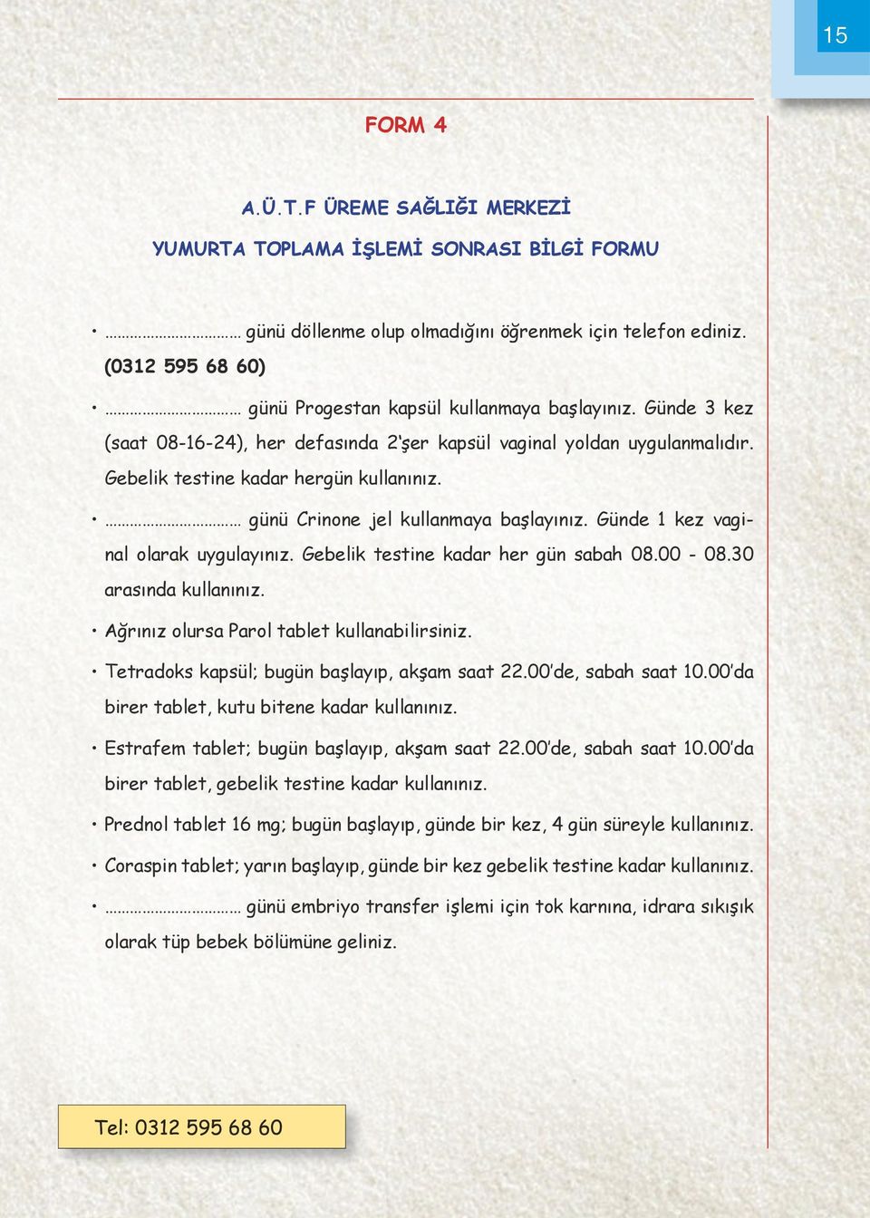 günü Crinone jel kullanmaya başlayınız. Günde 1 kez vaginal olarak uygulayınız. Gebelik testine kadar her gün sabah 08.00-08.30 arasında kullanınız. Ağrınız olursa Parol tablet kullanabilirsiniz.