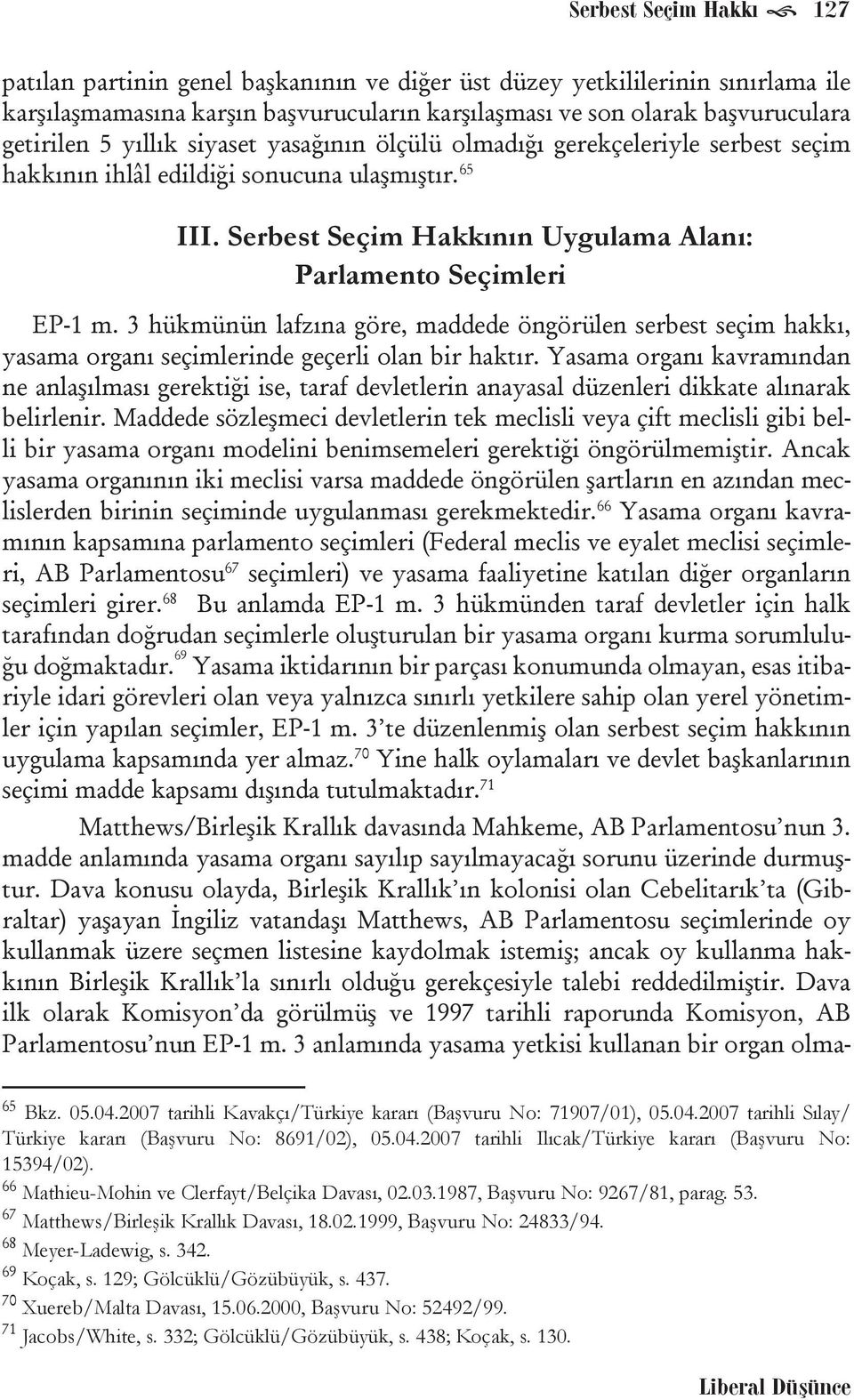 3 hükmünün lafzına göre, maddede öngörülen serbest seçim hakkı, yasama organı seçimlerinde geçerli olan bir haktır.