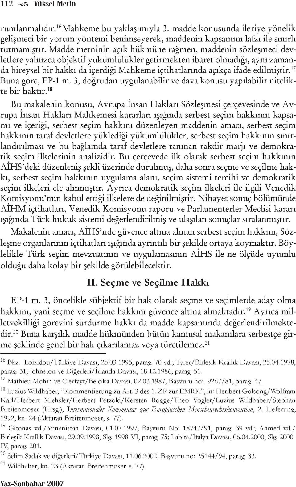 açıkça ifade edilmiştir. 17 Buna göre, EP-1 m. 3, doğrudan uygulanabilir ve dava konusu yapılabilir nitelikte bir haktır.