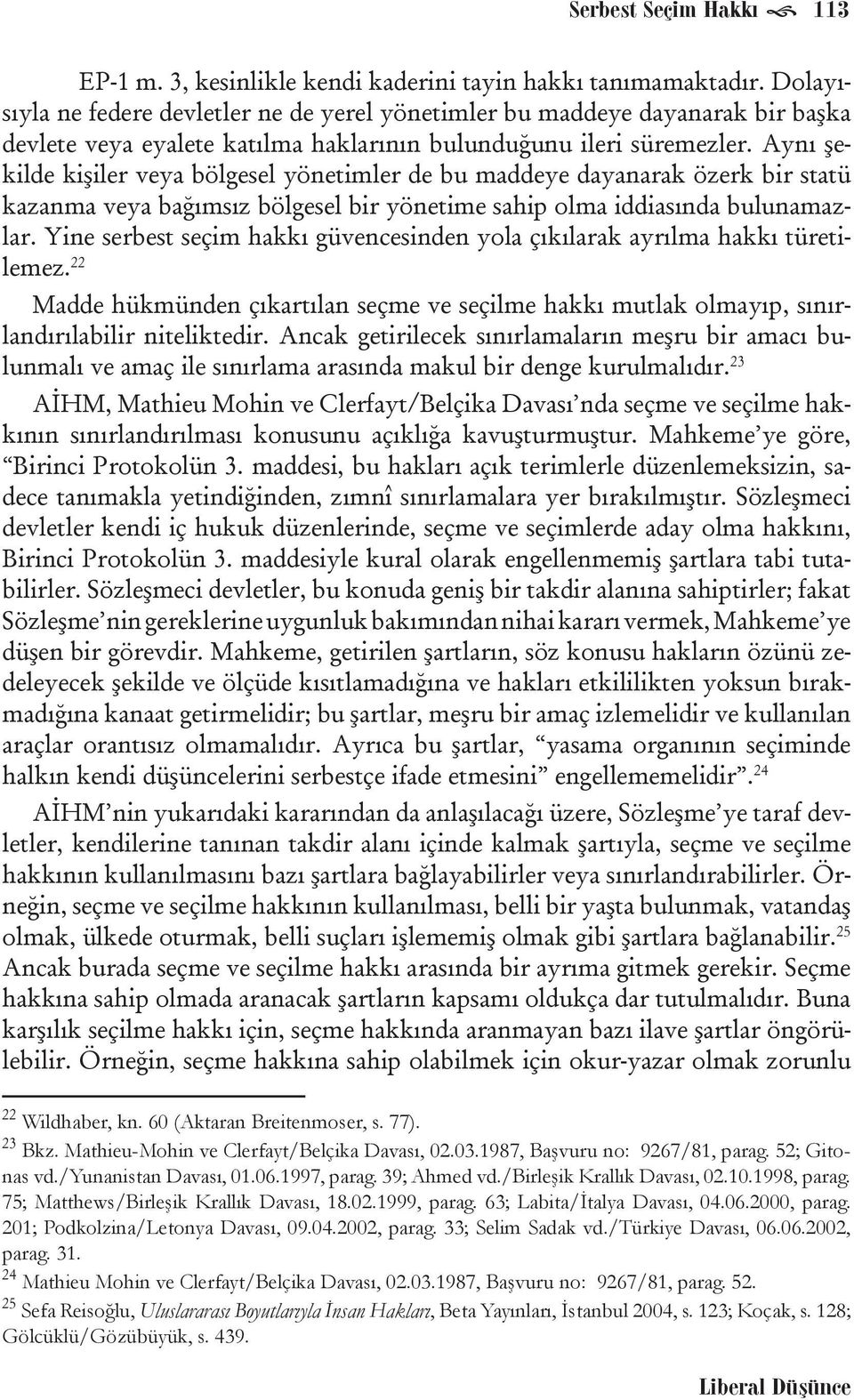 Aynı şekilde kişiler veya bölgesel yönetimler de bu maddeye dayanarak özerk bir statü kazanma veya bağımsız bölgesel bir yönetime sahip olma iddiasında bulunamazlar.