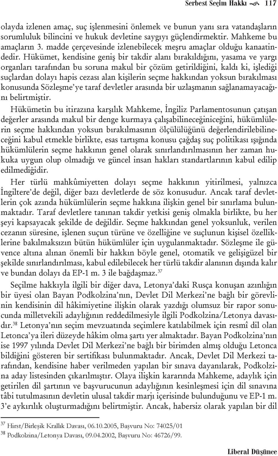 Hükümet, kendisine geniş bir takdir alanı bırakıldığını, yasama ve yargı organları tarafından bu soruna makul bir çözüm getirildiğini, kaldı ki, işlediği suçlardan dolayı hapis cezası alan kişilerin