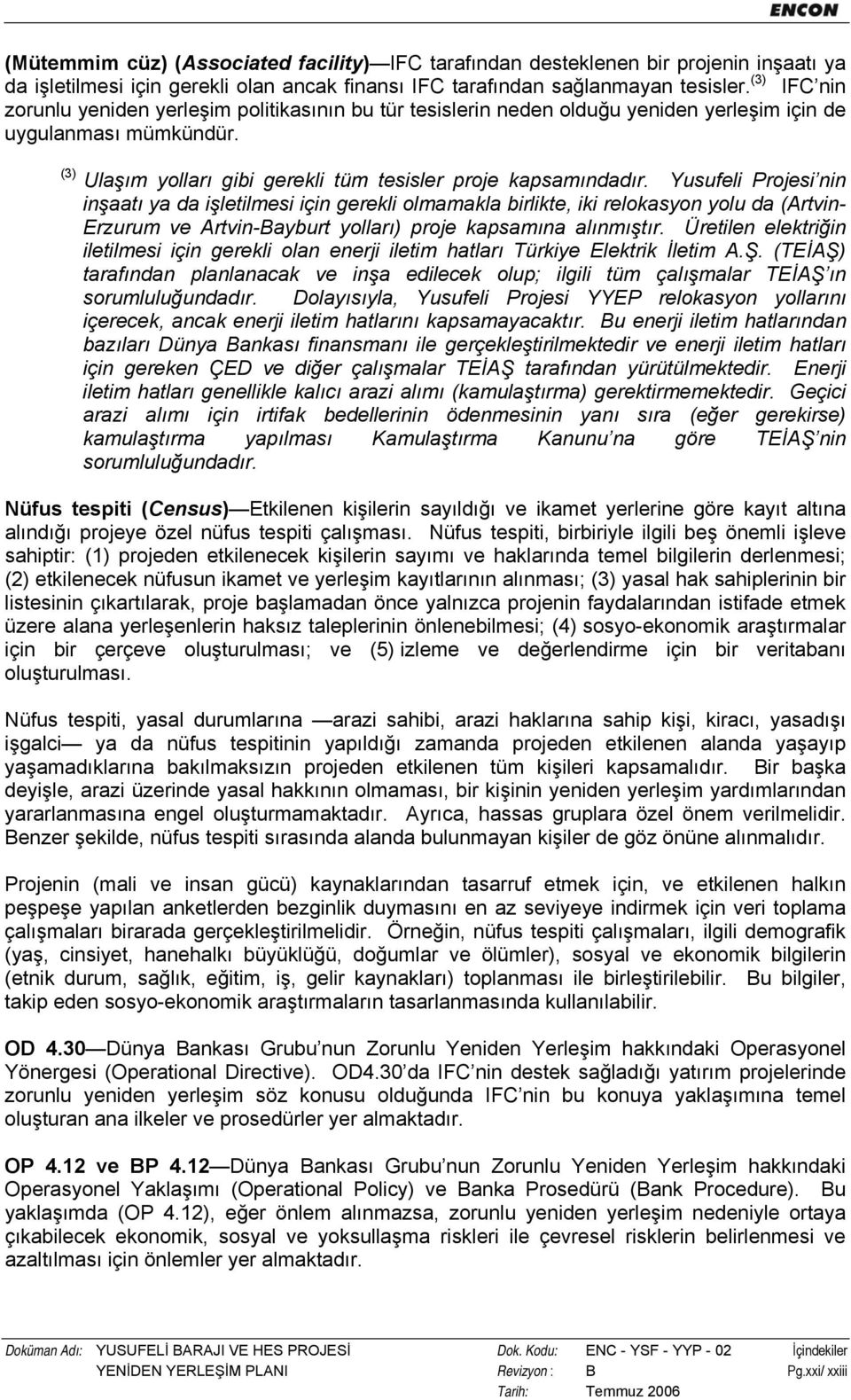 Yusufeli Projesi nin inşaatı ya da işletilmesi için gerekli olmamakla birlikte, iki relokasyon yolu da (Artvin- Erzurum ve Artvin-Bayburt yolları) proje kapsamına alınmıştır.