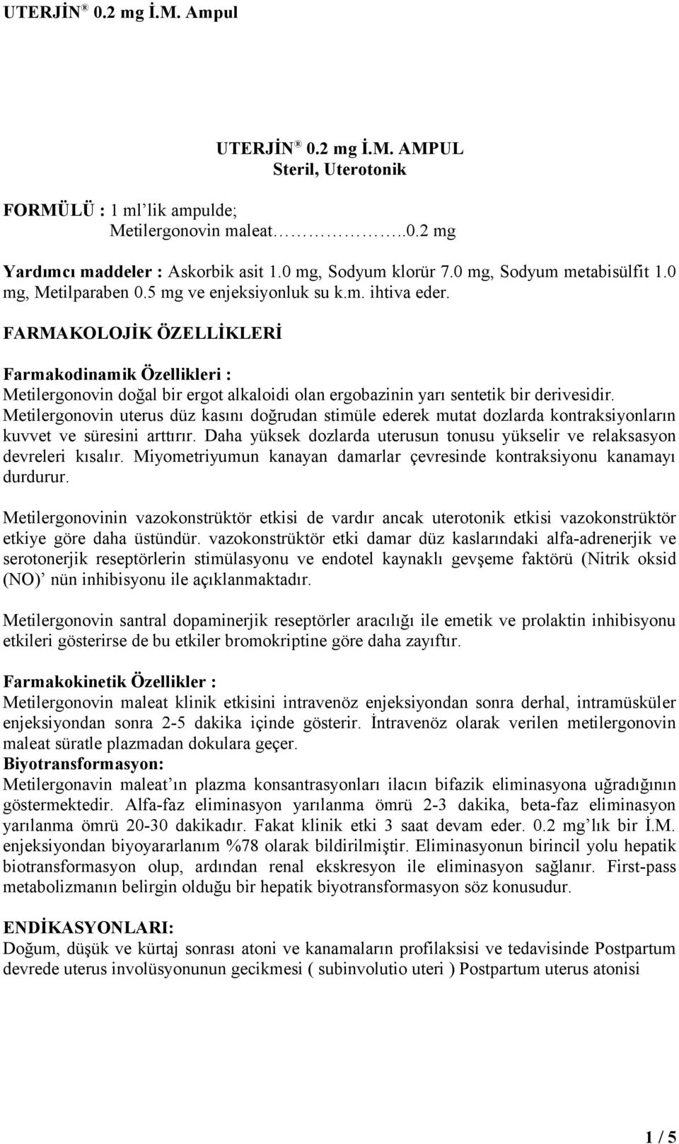 FARMAKOLOJİK ÖZELLİKLERİ Farmakodinamik Özellikleri : Metilergonovin doğal bir ergot alkaloidi olan ergobazinin yarı sentetik bir derivesidir.