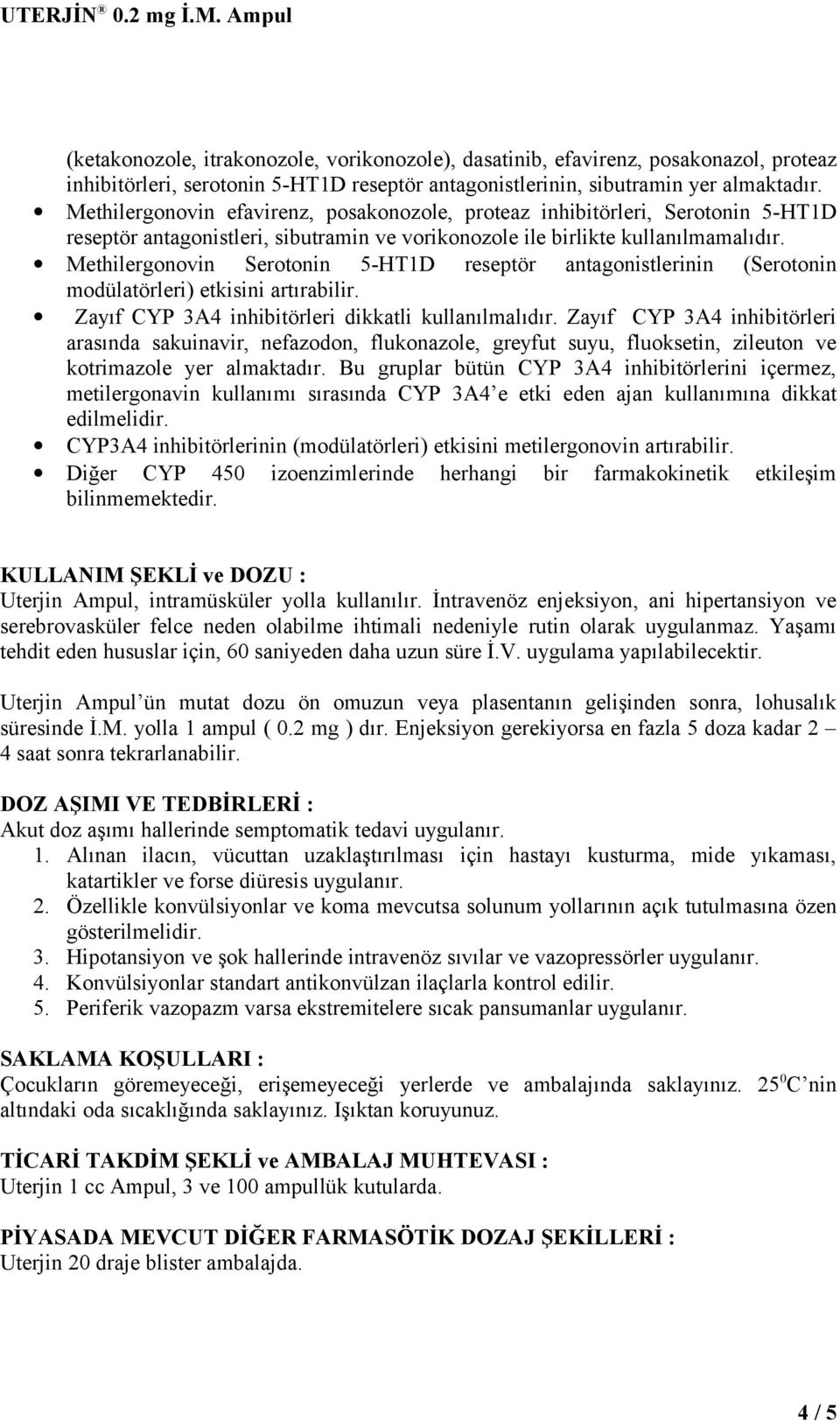 Methilergonovin Serotonin 5-HT1D reseptör antagonistlerinin (Serotonin modülatörleri) etkisini artırabilir. Zayıf CYP 3A4 inhibitörleri dikkatli kullanılmalıdır.