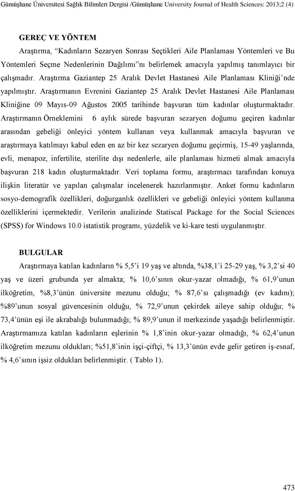 Araştırmanın Evrenini Gaziantep 25 Aralık Devlet Hastanesi Aile Planlaması Kliniğine 09 Mayıs-09 Ağustos 2005 tarihinde başvuran tüm kadınlar oluşturmaktadır.