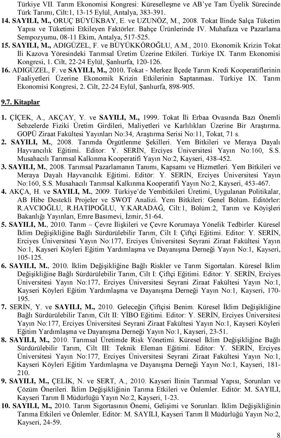 ve BÜYÜKKÖROĞLU, A.M., 2010. Ekonomik Krizin Tokat Ġli Kazova Yöresindeki Tarımsal Üretim Üzerine Etkileri. Türkiye IX. Tarım Ekonomisi Kongresi, 1. Cilt, 22-24 Eylül, ġanlıurfa, 120-126. 16.