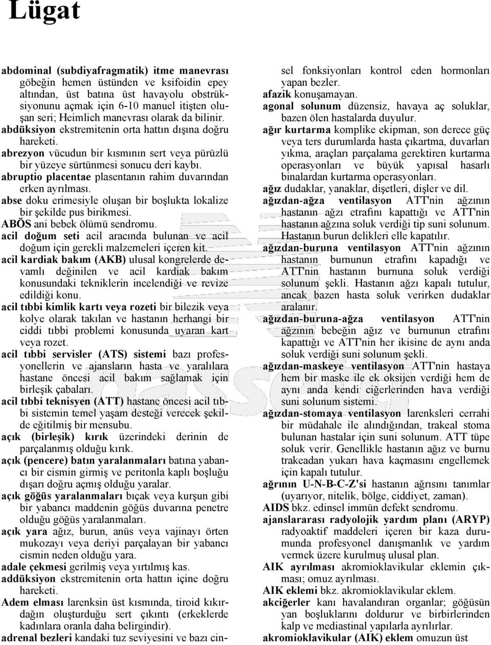 abruptio placentae plasentanın rahim duvarından erken ayrılması. abse doku erimesiyle oluşan bir boşlukta lokalize bir şekilde pus birikmesi. ABÖS ani bebek ölümü sendromu.