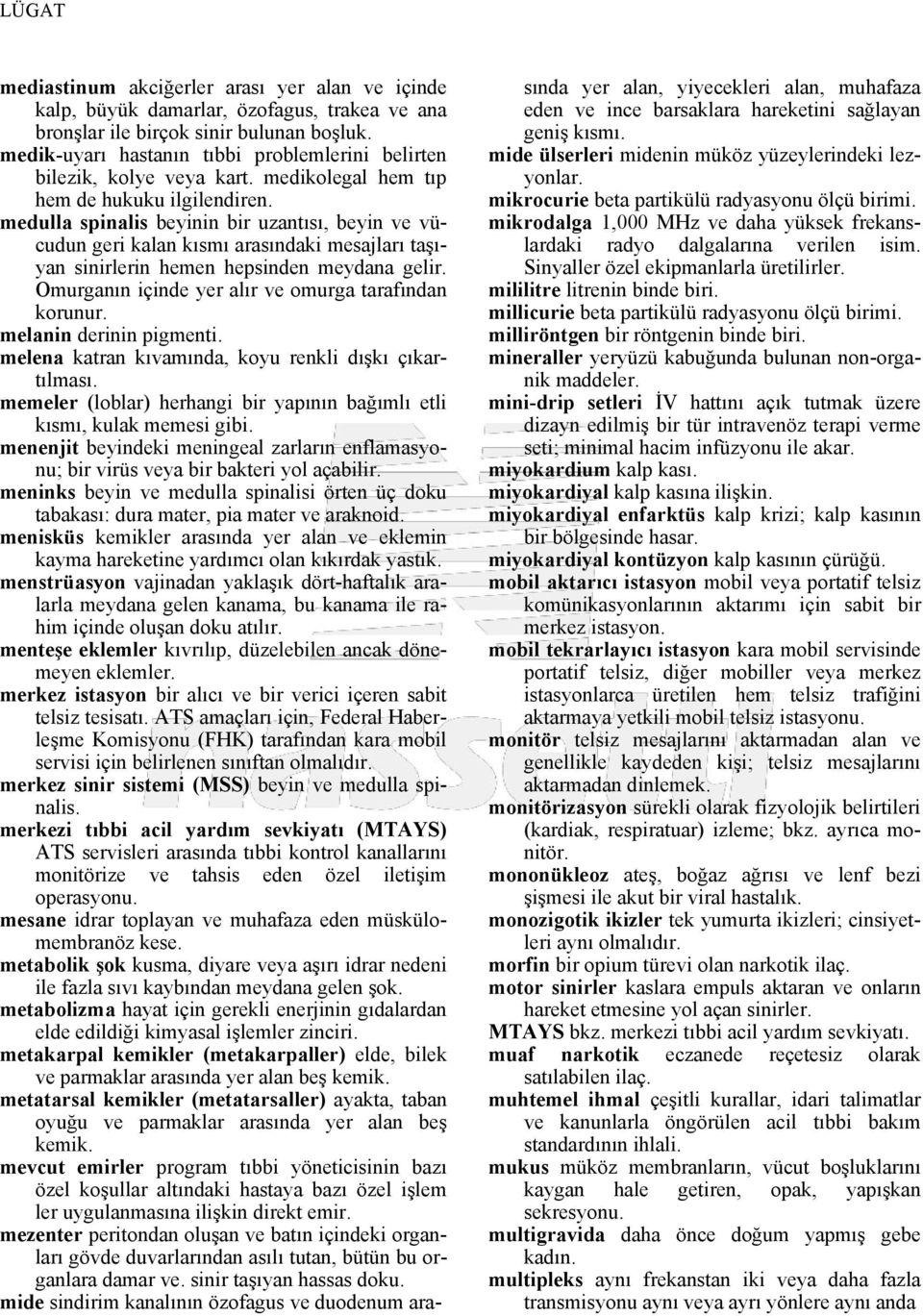 medulla spinalis beyinin bir uzantısı, beyin ve vücudun geri kalan kısmı arasındaki mesajları taşıyan sinirlerin hemen hepsinden meydana gelir. Omurganın içinde yer alır ve omurga tarafından korunur.