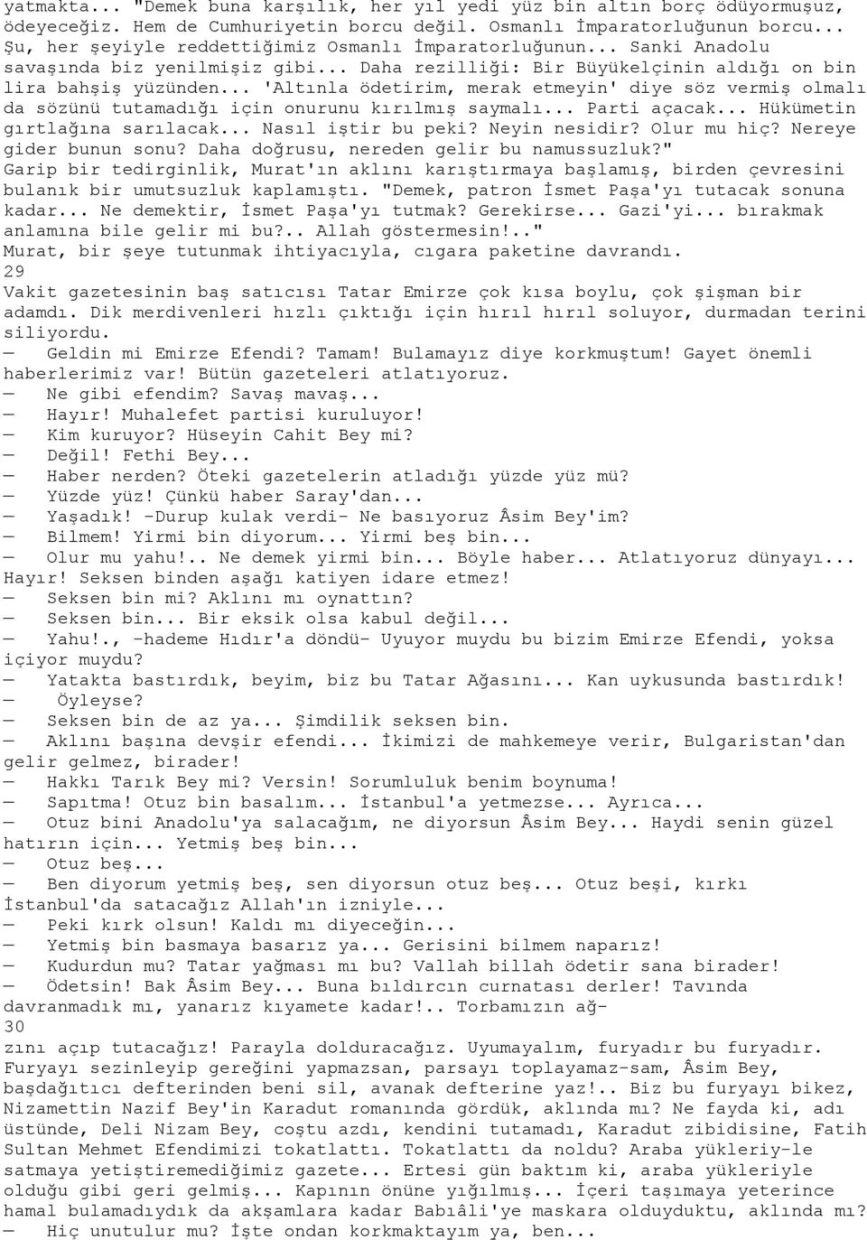 .. 'Altınla ödetirim, merak etmeyin' diye söz vermiş olmalı da sözünü tutamadığı için onurunu kırılmış saymalı... Parti açacak... Hükümetin gırtlağına sarılacak... Nasıl iştir bu peki? Neyin nesidir?