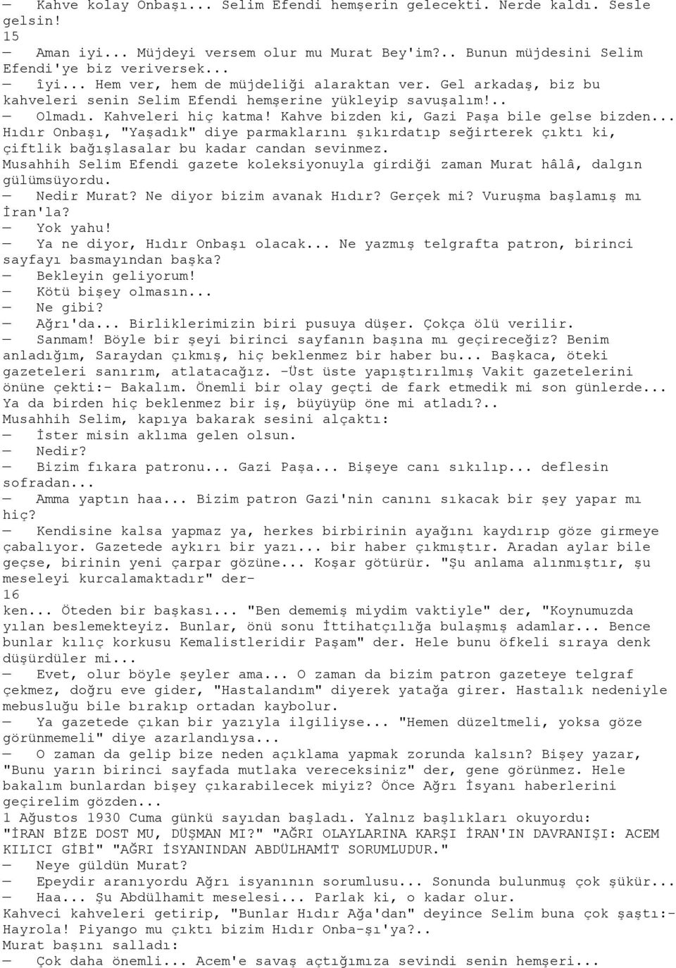 .. Hıdır Onbaşı, "Yaşadık" diye parmaklarını şıkırdatıp seğirterek çıktı ki, çiftlik bağışlasalar bu kadar candan sevinmez.