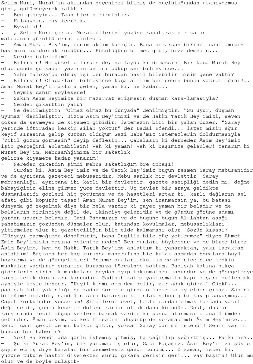 .. Kötülüğünü bilmez gibi, bize demedin... Nerden bileceğim? Bilirsin! Ne güzel bilirsin de, ne fayda ki demezsin! Bir koca Murat Bey olup günde şu kadar yazının belini büküp sen bilmeyince.